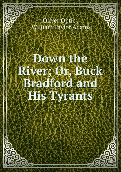 Обложка книги Down the River; Or, Buck Bradford and His Tyrants., Oliver Optic