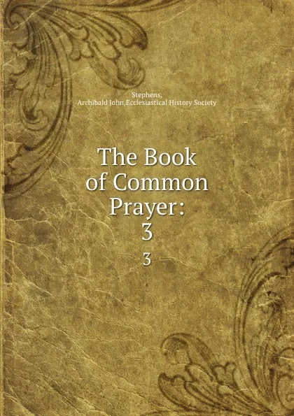 Обложка книги The Book of Common Prayer:. 3, Archibald John Stephens