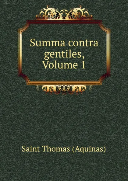 Обложка книги Summa contra gentiles, Volume 1, Saint Thomas Aquinas