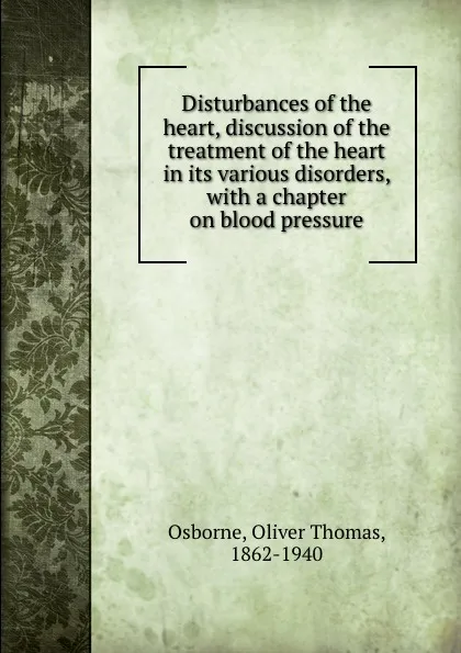 Обложка книги Disturbances of the heart, discussion of the treatment of the heart in its various disorders, with a chapter on blood pressure, Oliver Thomas Osborne