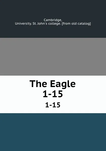 Обложка книги The Eagle. 1-15, University. St. John's college Cambridge