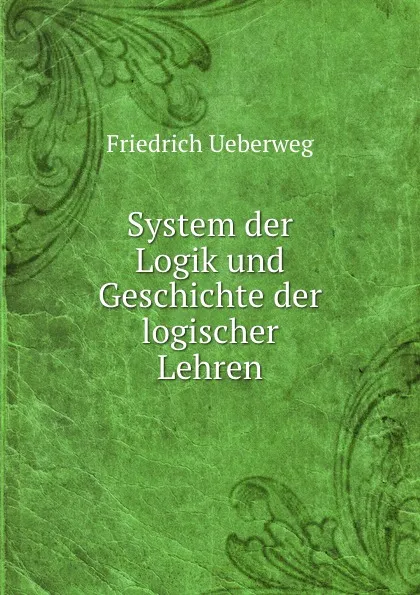 Обложка книги System der Logik und Geschichte der logischer Lehren, Friedrich Ueberweg