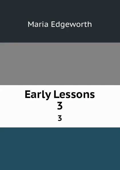 Обложка книги Early Lessons. 3, Maria Edgeworth