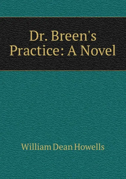 Обложка книги Dr. Breen.s Practice: A Novel, William Dean Howells