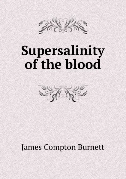 Обложка книги Supersalinity of the blood, James Compton Burnett