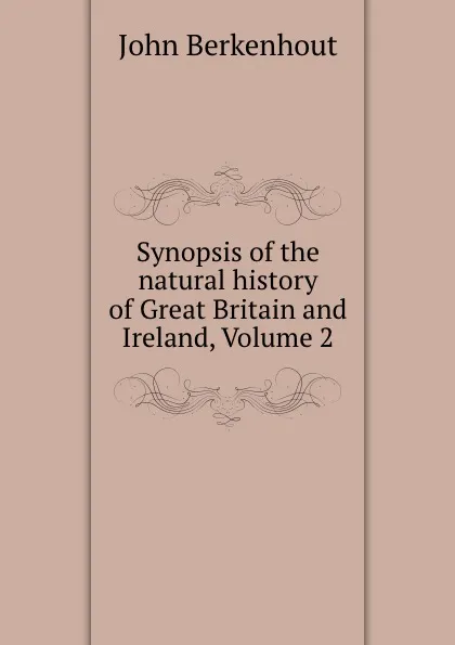 Обложка книги Synopsis of the natural history of Great Britain and Ireland, Volume 2, John Berkenhout