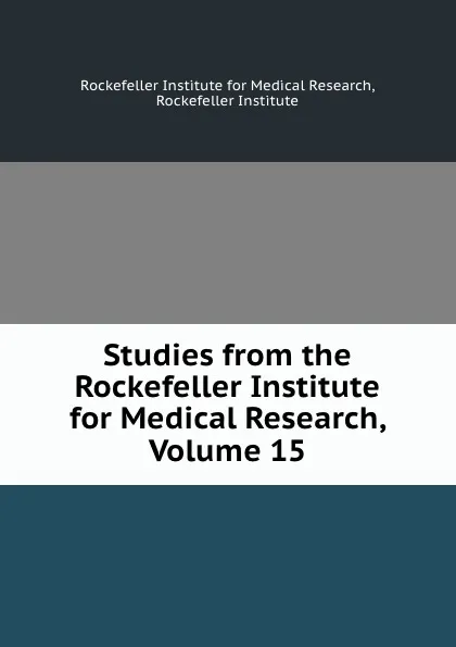 Обложка книги Studies from the Rockefeller Institute for Medical Research, Volume 15, Rockefeller Institute for Medical Research