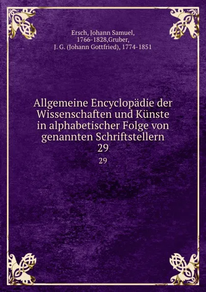 Обложка книги Allgemeine Encyclopadie der Wissenschaften und Kunste in alphabetischer Folge von genannten Schriftstellern. 29, Johann Samuel Ersch