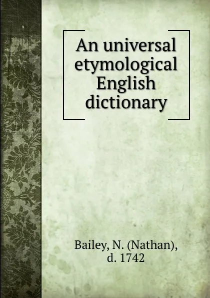 Обложка книги An universal etymological English dictionary, Nathan Bailey