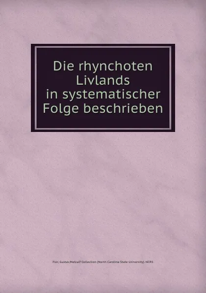 Обложка книги Die rhynchoten Livlands in systematischer Folge beschrieben, Gustav Flor