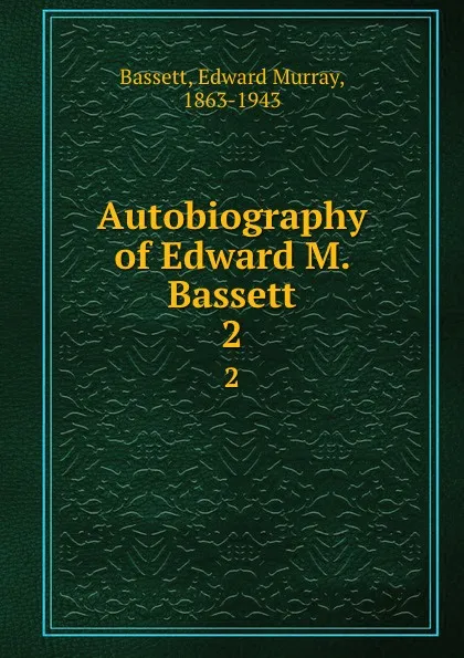 Обложка книги Autobiography of Edward M. Bassett. 2, Edward Murray Bassett