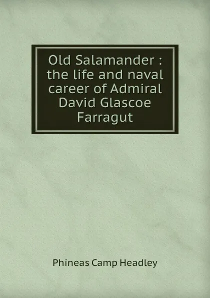 Обложка книги Old Salamander : the life and naval career of Admiral David Glascoe Farragut, P. C. Headley