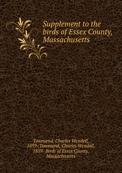 Обложка книги Supplement to the birds of Essex County, Massachusetts, Charles Wendell Townsend