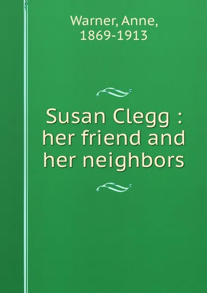 Обложка книги Susan Clegg : her friend and her neighbors, Anne Warner