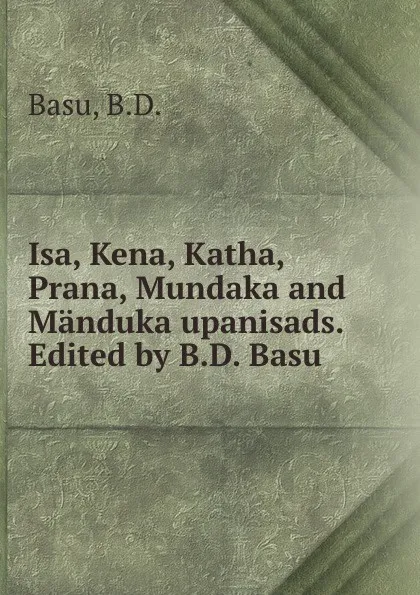 Обложка книги Isa, Kena, Katha, Prana, Mundaka and Manduka upanisads. Edited by B.D. Basu, B.D. Basu
