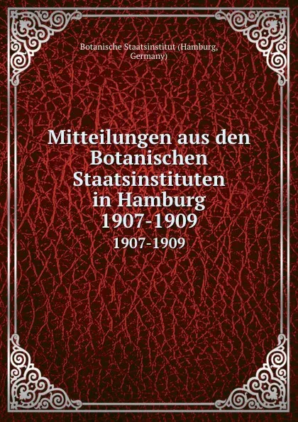 Обложка книги Mitteilungen aus den Botanischen Staatsinstituten in Hamburg. 1907-1909, Hamburg