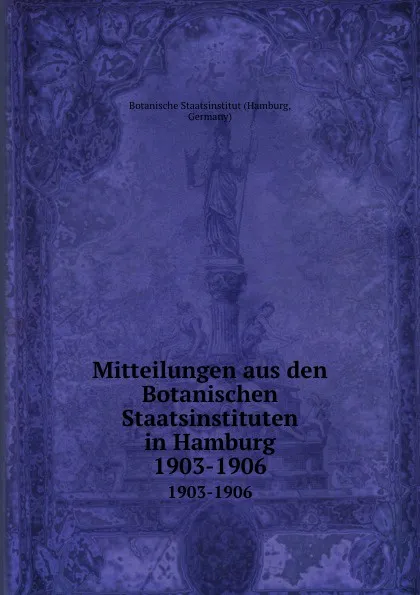 Обложка книги Mitteilungen aus den Botanischen Staatsinstituten in Hamburg. 1903-1906, Hamburg