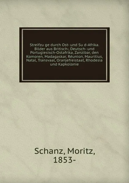 Обложка книги Streifzuge durch Ost- und Sud-Afrika. Bilder aus Britisch-, Deutsch- und Portugiesisch-Ostafrika, Zanzibar, den Komoren, Madagaskar, Reunion, Mauritius, Natal, Transvaal, Oranjefreistaat, Rhodesia und Kapkolonie, Moritz Schanz