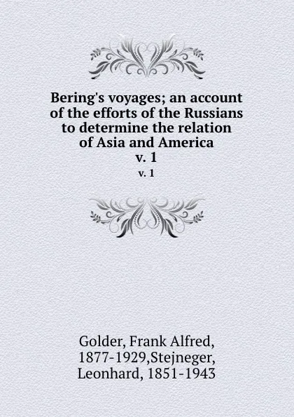 Обложка книги Bering.s voyages; an account of the efforts of the Russians to determine the relation of Asia and America. v. 1, Frank Alfred Golder