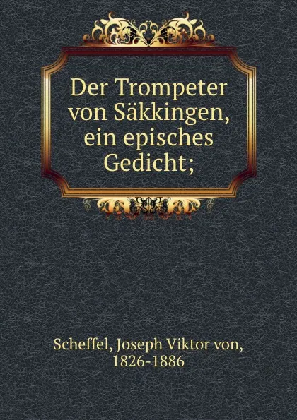 Обложка книги Der Trompeter von Sakkingen, ein episches Gedicht;, Joseph Viktor von Scheffel