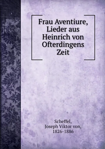 Обложка книги Frau Aventiure, Lieder aus Heinrich von Ofterdingens Zeit, Joseph Viktor von Scheffel