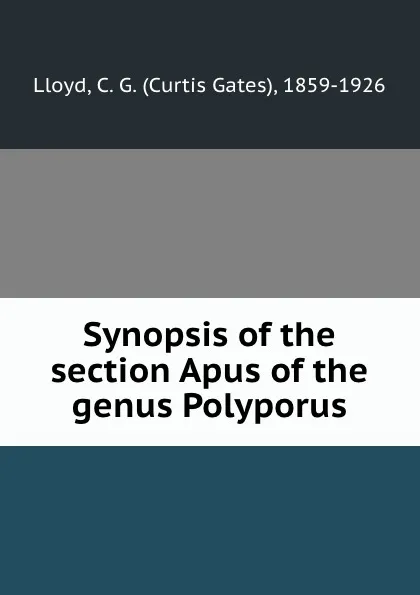 Обложка книги Synopsis of the section Apus of the genus Polyporus, Curtis Gates Lloyd