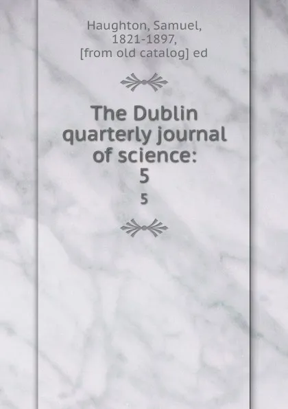 Обложка книги The Dublin quarterly journal of science:. 5, Samuel Haughton