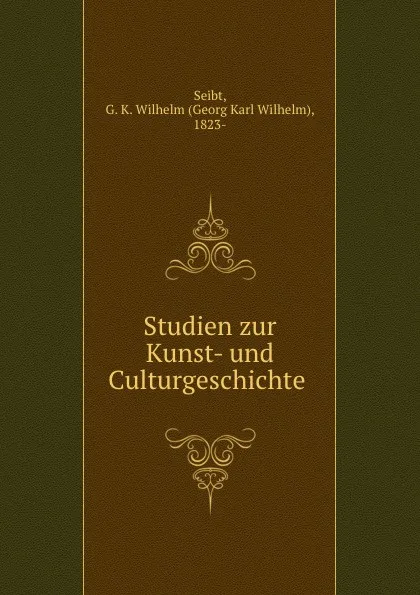 Обложка книги Studien zur Kunst- und Culturgeschichte, Georg Karl Wilhelm Seibt