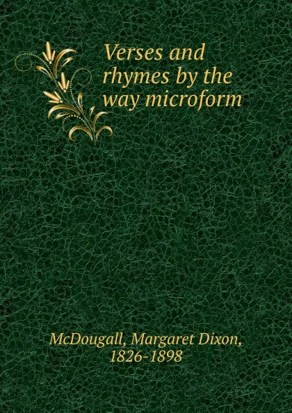 Обложка книги Verses and rhymes by the way microform, Margaret Dixon McDougall