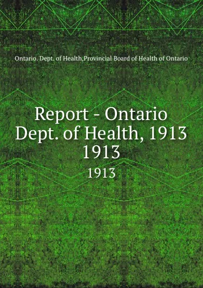 Обложка книги Report - Ontario Dept. of Health, 1913. 1913, Ontario. Dept. of Health