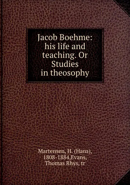 Обложка книги Jacob Boehme: his life and teaching. Or Studies in theosophy, Hans Martensen