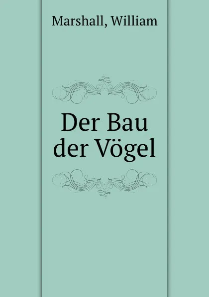 Обложка книги Der Bau der Vogel, William Marshall