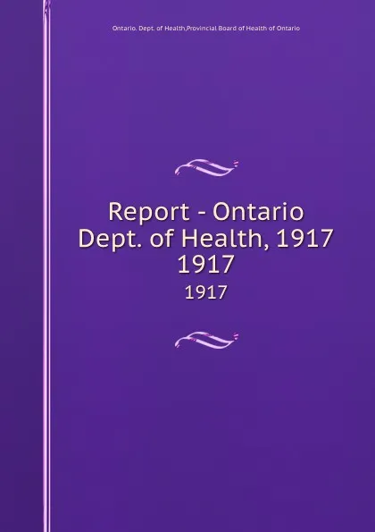 Обложка книги Report - Ontario Dept. of Health, 1917. 1917, Ontario. Dept. of Health