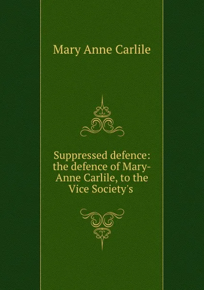 Обложка книги Suppressed defence: the defence of Mary-Anne Carlile, to the Vice Society.s ., Mary Anne Carlile