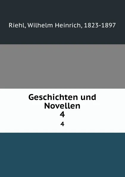 Обложка книги Geschichten und Novellen. 4, Wilhelm Heinrich Riehl