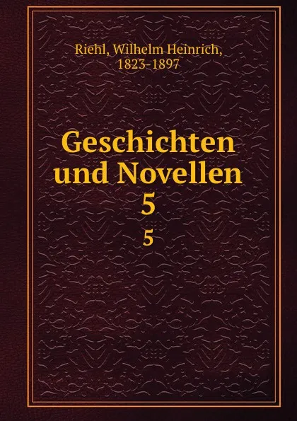 Обложка книги Geschichten und Novellen. 5, Wilhelm Heinrich Riehl