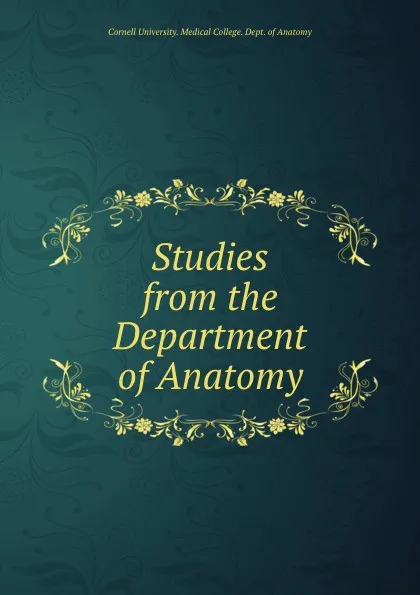 Обложка книги Studies from the Department of Anatomy, Cornell University. Medical College. Dept. of Anatomy