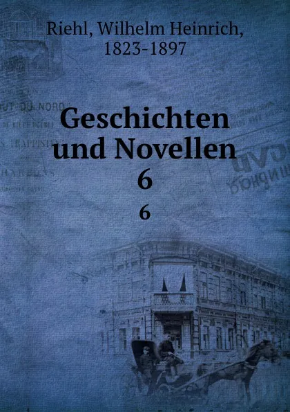 Обложка книги Geschichten und Novellen. 6, Wilhelm Heinrich Riehl