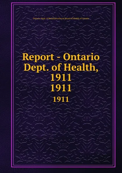 Обложка книги Report - Ontario Dept. of Health, 1911. 1911, Ontario. Dept. of Health