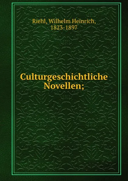 Обложка книги Culturgeschichtliche Novellen;, Wilhelm Heinrich Riehl