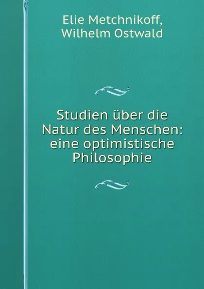 Обложка книги Studien uber die Natur des Menschen: eine optimistische Philosophie, Elie Metchnikoff