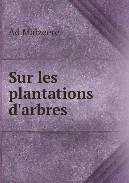 Обложка книги Sur les plantations d.arbres, Ad Maizeere