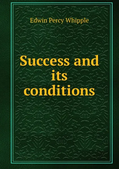 Обложка книги Success and its conditions, Edwin Percy Whipple