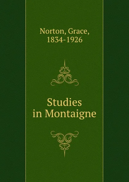 Обложка книги Studies in Montaigne, Grace Norton