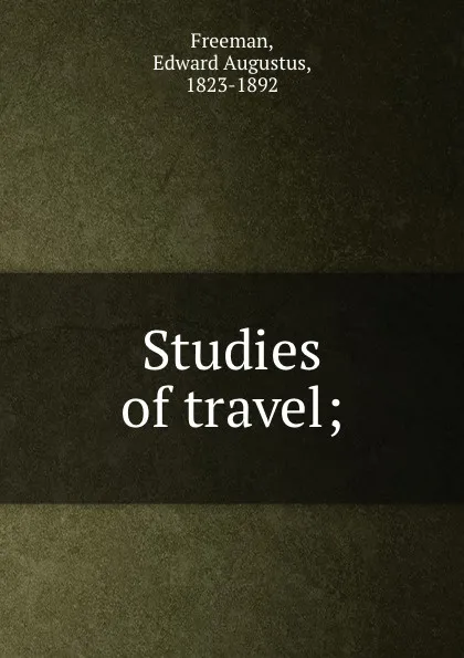 Обложка книги Studies of travel;, Edward Augustus Freeman