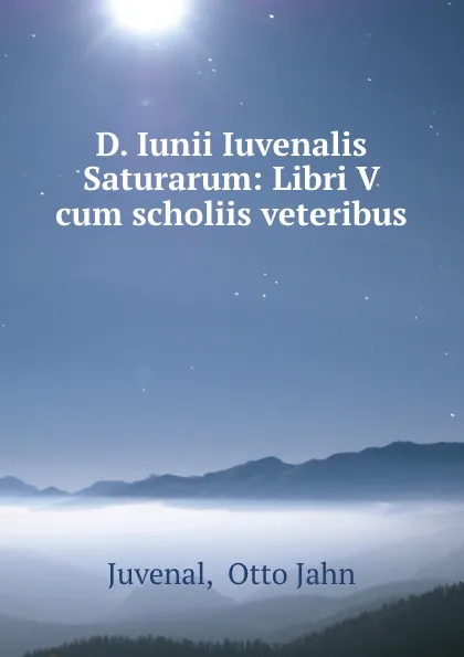 Обложка книги D. Iunii Iuvenalis Saturarum: Libri V cum scholiis veteribus, Otto Jahn Juvenal