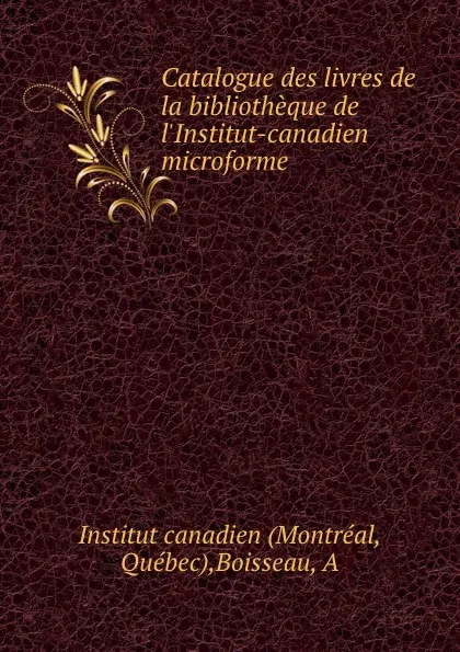 Обложка книги Catalogue des livres de la bibliotheque de l.Institut-canadien microforme, Montréal