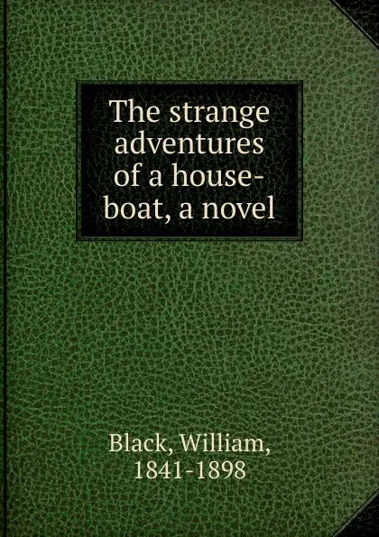 Обложка книги The strange adventures of a house-boat, a novel, William Black