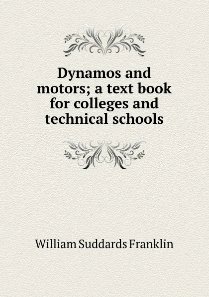 Обложка книги Dynamos and motors; a text book for colleges and technical schools, William Suddards Franklin