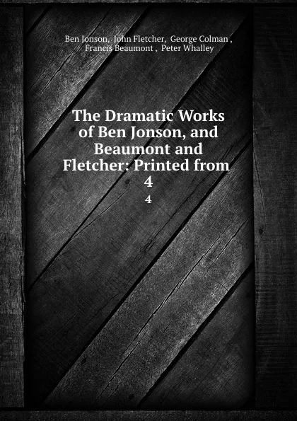 Обложка книги The Dramatic Works of Ben Jonson, and Beaumont and Fletcher: Printed from . 4, Ben Jonson